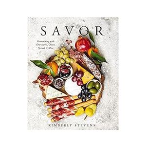 Savor: Entertaining with Charcuterie, Cheese, Spreads, and More!